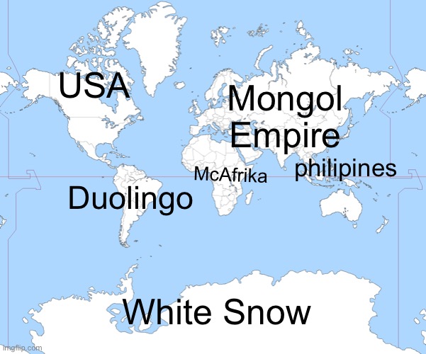 World Map Blank | USA; Mongol Empire; philipines; McAfrika; Duolingo; White Snow | image tagged in world map blank | made w/ Imgflip meme maker