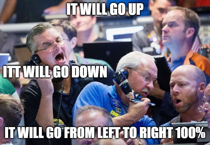  IT WILL GO UP; ITT WILL GO DOWN; IT WILL GO FROM LEFT TO RIGHT 100% | image tagged in upset stock market traders | made w/ Imgflip meme maker