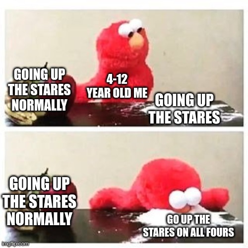 elmo cocaine | GOING UP THE STARES NORMALLY; 4-12 YEAR OLD ME; GOING UP THE STARES; GOING UP THE STARES NORMALLY; GO UP THE STARES ON ALL FOURS | image tagged in elmo cocaine,childhood,relatable | made w/ Imgflip meme maker