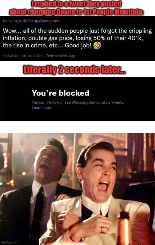 Let the good times roll!! | I replied to a tweet they posted about changing Doane to 1st People Mountain:; Literally 2 seconds later... | image tagged in memes,good fellas hilarious,democrats,trigger,weak,beta | made w/ Imgflip meme maker