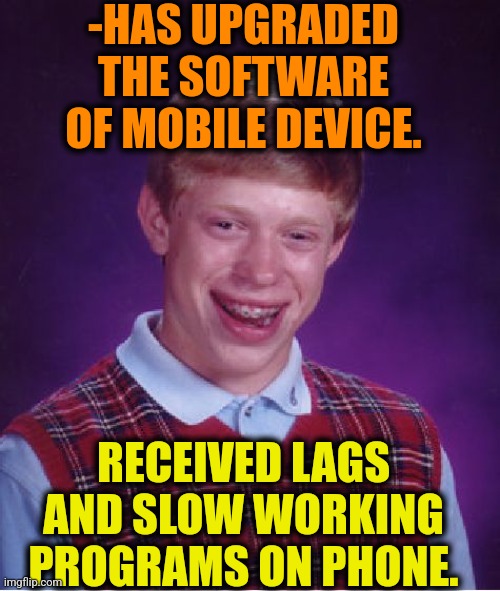 -Sad kid. | -HAS UPGRADED THE SOFTWARE OF MOBILE DEVICE. RECEIVED LAGS AND SLOW WORKING PROGRAMS ON PHONE. | image tagged in memes,bad luck brian,software,mobile,upgrade go back,slowest things | made w/ Imgflip meme maker