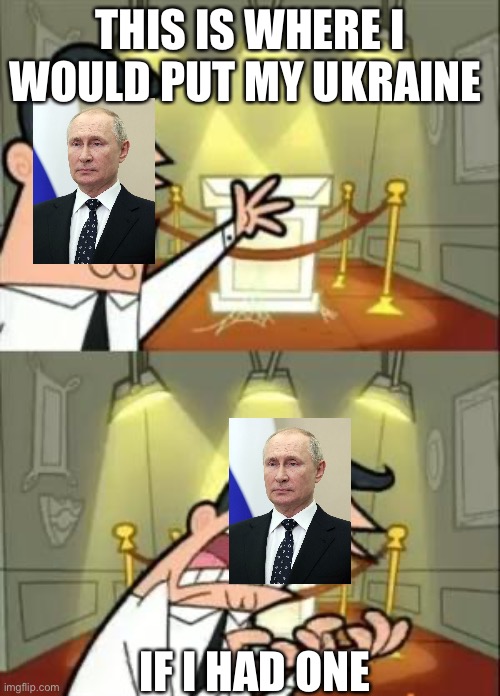 This Is Where I'd Put My Trophy If I Had One | THIS IS WHERE I WOULD PUT MY UKRAINE; IF I HAD ONE | image tagged in memes,this is where i'd put my trophy if i had one,repost | made w/ Imgflip meme maker
