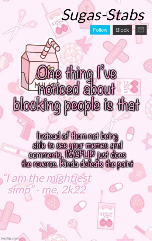 Sugas kawaii announcement temp | One thing I’ve noticed about blocking people is that; Instead of them not being able to see your memes and comments, IMGFLIP just does the reverse. Kinda defeats the point | image tagged in sugas kawaii announcement temp | made w/ Imgflip meme maker