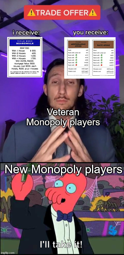 Veteran Monopoly players; New Monopoly players; I'll take it! | image tagged in trade offer,zoidberg - i'll take it,monopoly,trade | made w/ Imgflip meme maker