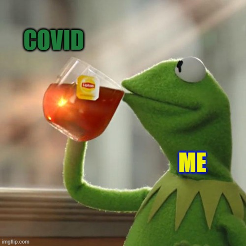 covid outside | COVID; ME | image tagged in memes,but that's none of my business,kermit the frog,coronavirus,covid | made w/ Imgflip meme maker