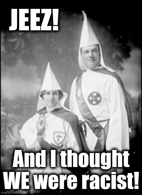 JEEZ! And I thought WE were racist! | made w/ Imgflip meme maker