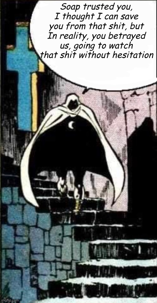 Blank Moon Knight Dracula | Soap trusted you, I thought I can save you from that shit, but In reality, you betrayed us, going to watch that shit without hesitation | image tagged in blank moon knight dracula | made w/ Imgflip meme maker