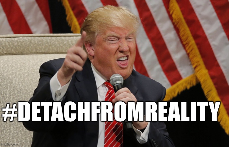 Witnesses: Trump was ‘detached from reality’ in defeat. | #DETACHFROMREALITY | image tagged in detached from reality,donald trump,january 6th hearing,crazy,crooked | made w/ Imgflip meme maker
