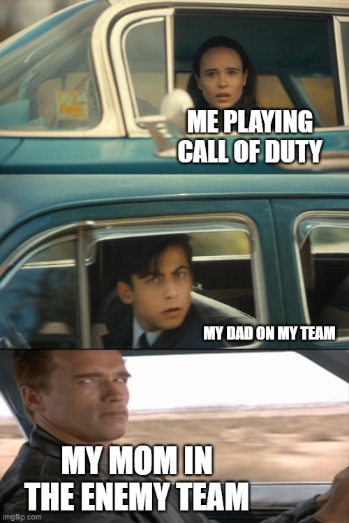 really bizarre | ME PLAYING CALL OF DUTY; MY DAD ON MY TEAM; MY MOM IN THE ENEMY TEAM | image tagged in umbrella academy meme | made w/ Imgflip meme maker