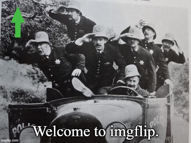 keystone cops | Welcome to imgflip. | image tagged in keystone cops | made w/ Imgflip meme maker