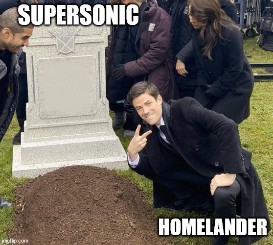 Homelander after another flawless victory | SUPERSONIC; HOMELANDER | image tagged in grant gustin gravestone | made w/ Imgflip meme maker
