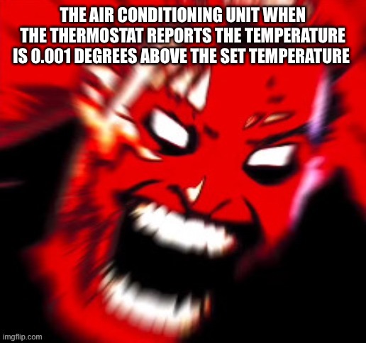 Lol | THE AIR CONDITIONING UNIT WHEN THE THERMOSTAT REPORTS THE TEMPERATURE IS 0.001 DEGREES ABOVE THE SET TEMPERATURE | image tagged in mr incredible becoming angry phase 12 | made w/ Imgflip meme maker