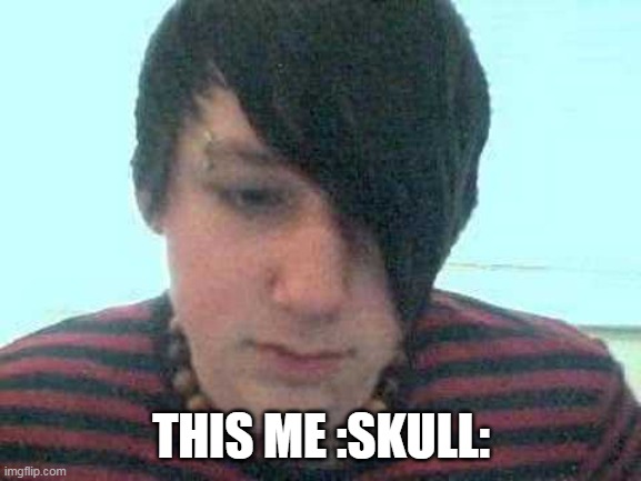 emo kid | THIS ME :SKULL: | image tagged in emo kid | made w/ Imgflip meme maker
