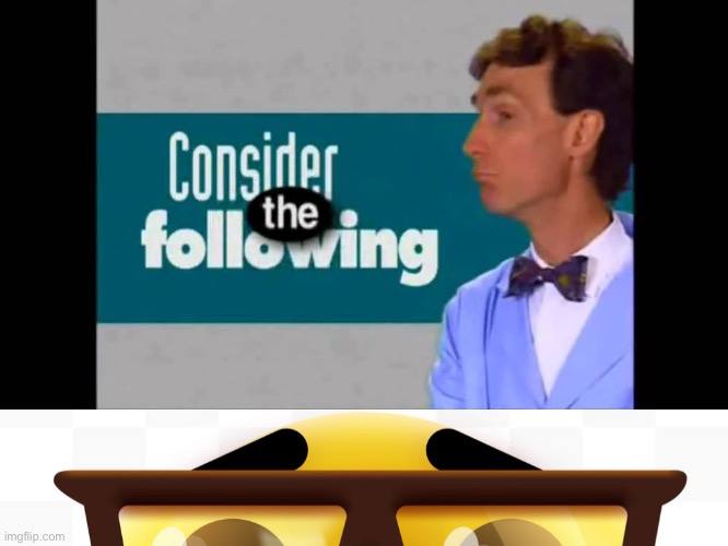 image tagged in consider the following,nerd emoji | made w/ Imgflip meme maker
