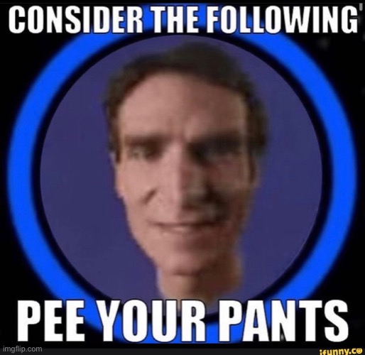 Consider the following | image tagged in consider the following | made w/ Imgflip meme maker
