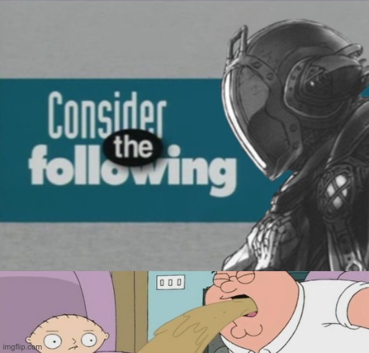 image tagged in consider the following bondrewd,peter griffin vomit | made w/ Imgflip meme maker