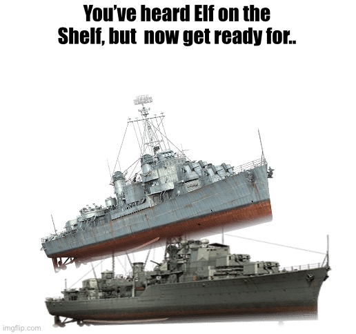 Gearing on the Daring | You’ve heard Elf on the Shelf, but  now get ready for.. | image tagged in ships,naval history | made w/ Imgflip meme maker