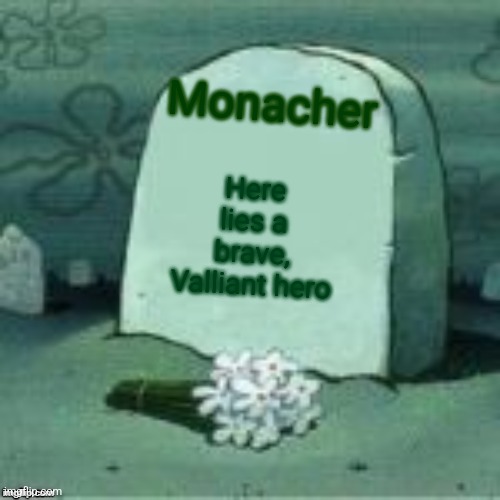 Here Lies X | Here lies a brave, Valliant hero Monacher | image tagged in here lies x | made w/ Imgflip meme maker