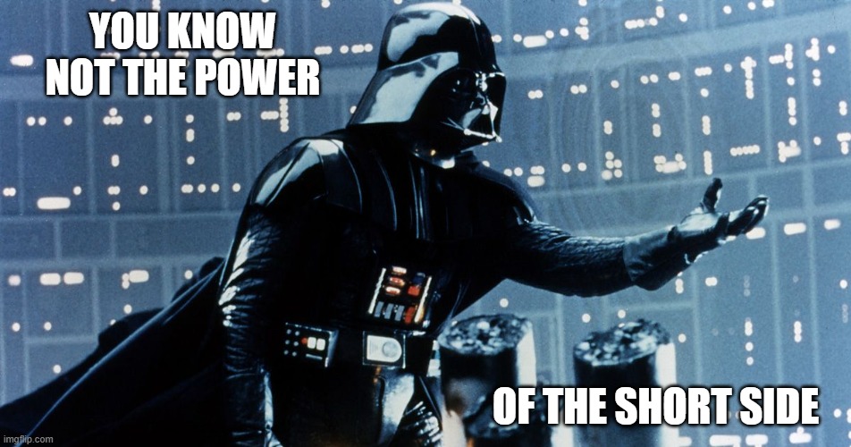 YOU KNOW NOT THE POWER; OF THE SHORT SIDE | image tagged in darth vader | made w/ Imgflip meme maker