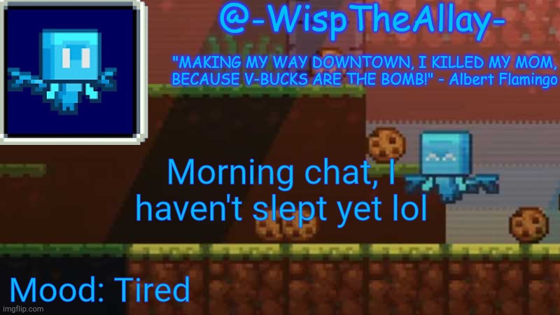 Luna's -WispTheAllay- temp | Morning chat, I haven't slept yet lol; Mood: Tired | image tagged in luna's -wisptheallay- temp | made w/ Imgflip meme maker