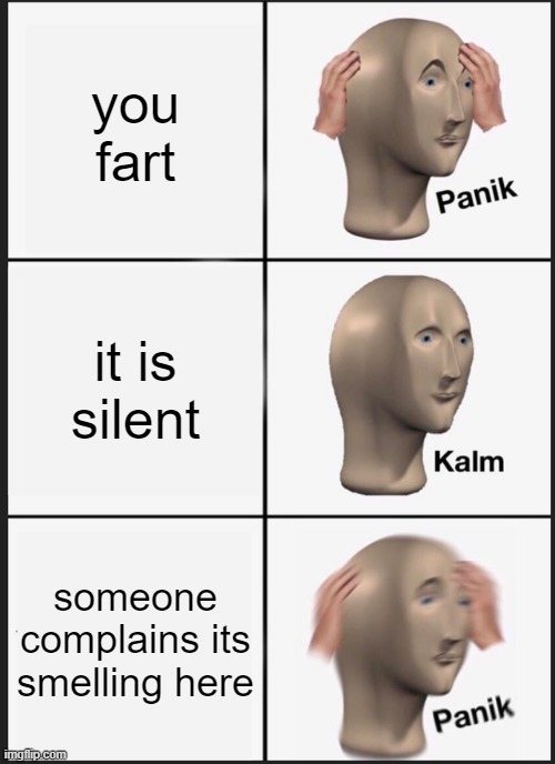 fart | you fart; it is silent; someone complains its smelling here | image tagged in memes,panik kalm panik | made w/ Imgflip meme maker