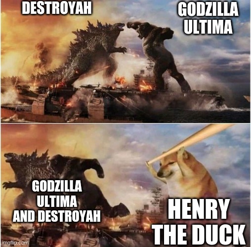 Godzilla vs Kong vs Cheems |  DESTROYAH; GODZILLA ULTIMA; GODZILLA ULTIMA AND DESTROYAH; HENRY THE DUCK | image tagged in godzilla vs kong vs cheems | made w/ Imgflip meme maker
