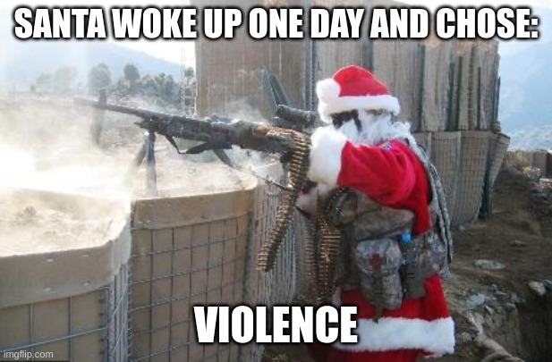 HO HO HOMICIDE |  SANTA WOKE UP ONE DAY AND CHOSE:; VIOLENCE | image tagged in memes,hohoho | made w/ Imgflip meme maker