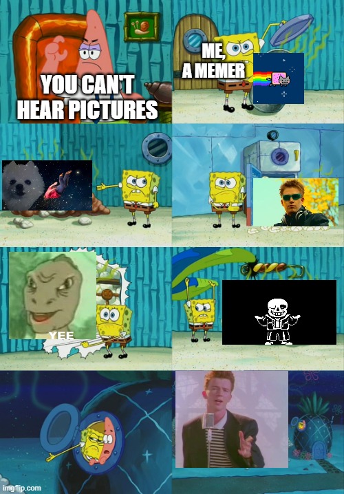 Anyone who hears pictures have a good imagination... | ME, A MEMER; YOU CAN'T HEAR PICTURES | image tagged in spongebob diapers meme,memes,you can't hear pictures | made w/ Imgflip meme maker