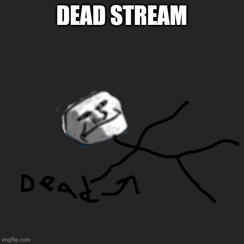 Blank Transparent Square | DEAD STREAM | image tagged in memes,blank transparent square,dead stream,trollge,trollface | made w/ Imgflip meme maker