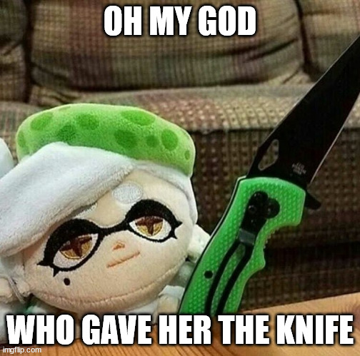 Marie plush with a knife | OH MY GOD; WHO GAVE HER THE KNIFE | image tagged in marie plush with a knife | made w/ Imgflip meme maker
