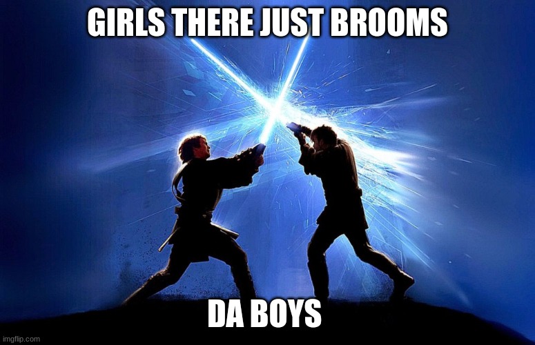 Boys vs girls Lightsabers | GIRLS THERE JUST BROOMS; DA BOYS | image tagged in lightsaber battle | made w/ Imgflip meme maker