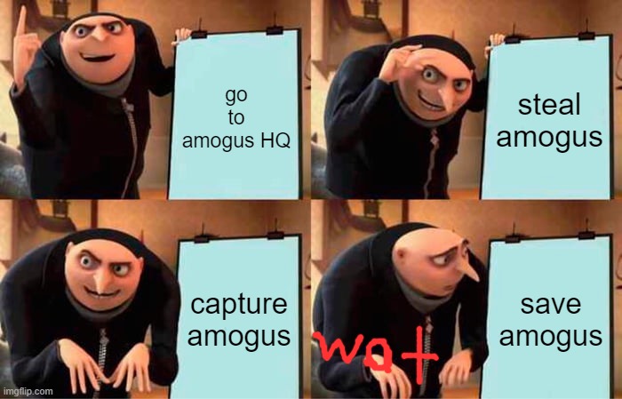 Gru's Plan Meme | go to amogus HQ; steal amogus; capture amogus; save amogus | image tagged in memes,gru's plan | made w/ Imgflip meme maker