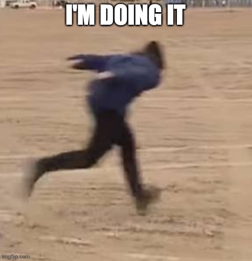 Area 51 runner | I'M DOING IT | image tagged in area 51 runner | made w/ Imgflip meme maker