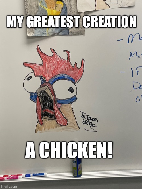All hail the expo chicken | MY GREATEST CREATION; A CHICKEN! | image tagged in chicken | made w/ Imgflip meme maker