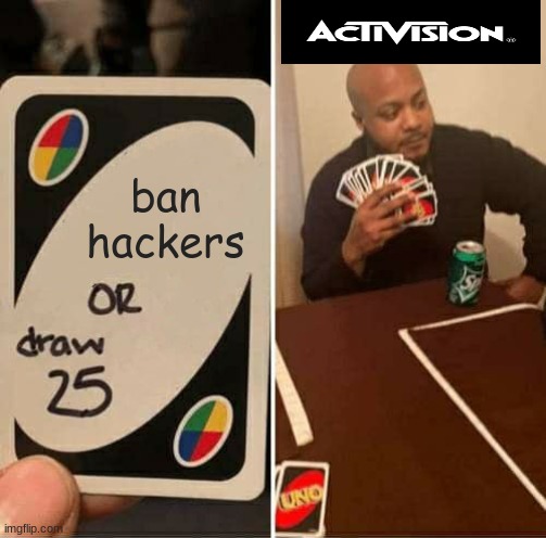 UNO Draw 25 Cards Meme | ban hackers | image tagged in memes,uno draw 25 cards | made w/ Imgflip meme maker