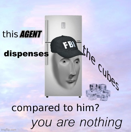 Bow before the FBI | AGENT | image tagged in why is the fbi here,obey,surrender,immediately | made w/ Imgflip meme maker