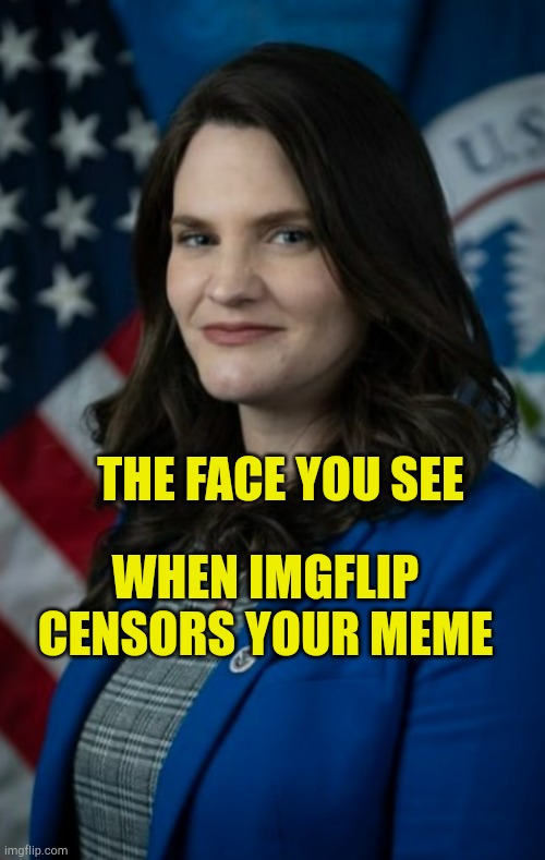 The Face You See |  THE FACE YOU SEE; WHEN IMGFLIP CENSORS YOUR MEME | image tagged in looks like dudely,censorship,evilmandoevil,fake platforms,corporate immorality | made w/ Imgflip meme maker