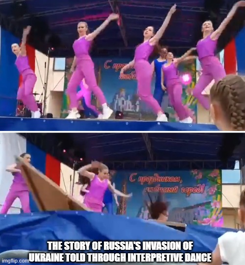 The Russian invasion in Interpretive Dance | THE STORY OF RUSSIA'S INVASION OF UKRAINE TOLD THROUGH INTERPRETIVE DANCE | image tagged in russia,in soviet russia,russians,ukraine,putin | made w/ Imgflip meme maker