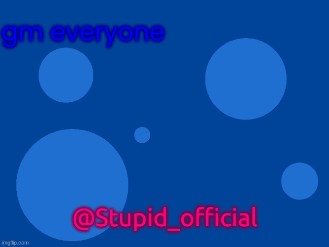 Stupid_official temp 1 | gm everyone; @Stupid_official | image tagged in stupid_official temp 1 | made w/ Imgflip meme maker