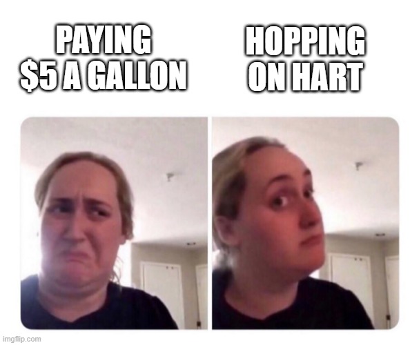 No yes lady | HOPPING ON HART; PAYING $5 A GALLON | image tagged in no yes lady | made w/ Imgflip meme maker
