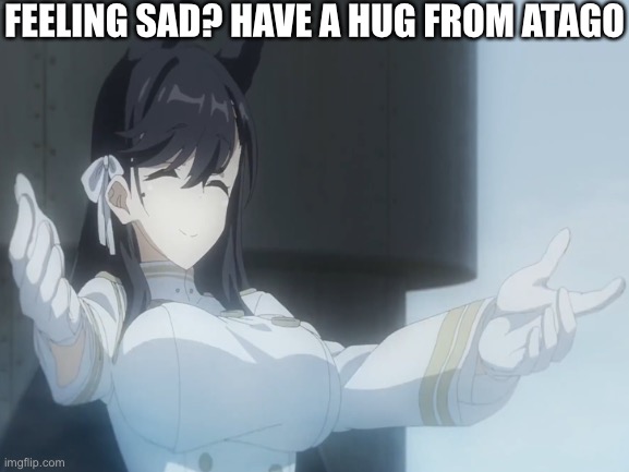 FEELING SAD? HAVE A HUG FROM ATAGO | image tagged in anime,azur lane,ships | made w/ Imgflip meme maker