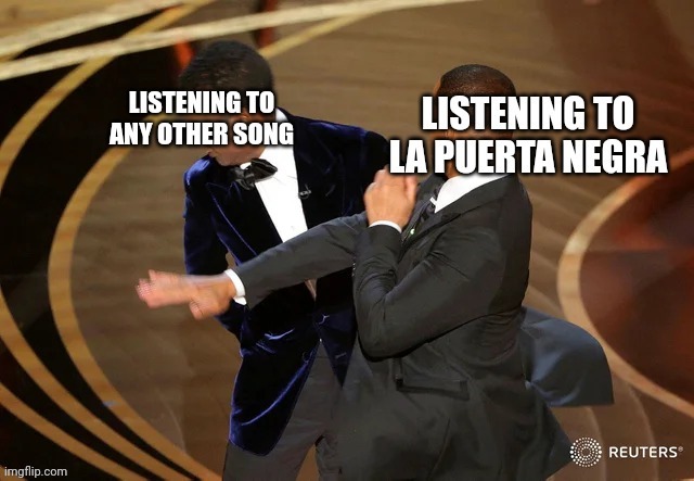 La Puerta Negra by Los Tigres Del Norte will always be one of the best Spanish songs ever made in existence | image tagged in will smith punching chris rock,memes,spanish,mexican,song,western | made w/ Imgflip meme maker