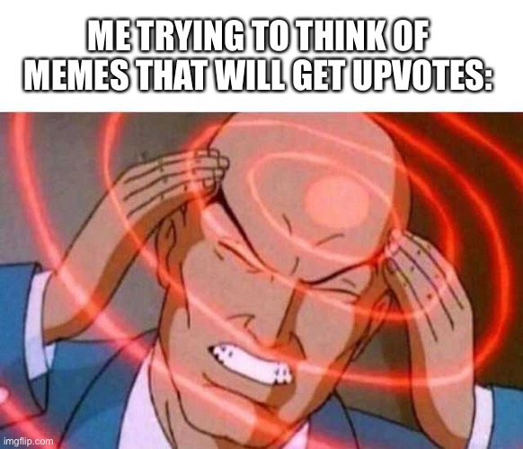 meirl | ME TRYING TO THINK OF MEMES THAT WILL GET UPVOTES: | image tagged in anime guy brain waves | made w/ Imgflip meme maker