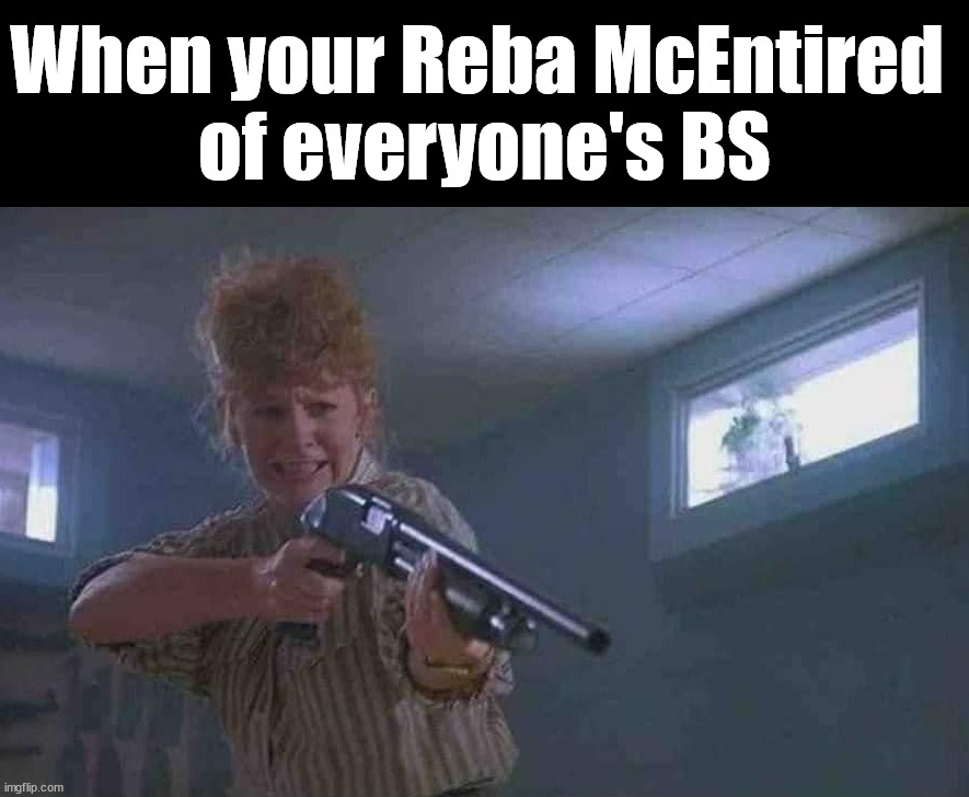 When your Reba McEntired 
of everyone's BS | image tagged in eye roll | made w/ Imgflip meme maker