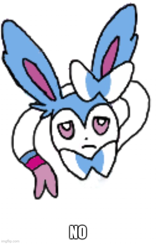 Sylveon (sad/disappointed) | NO | image tagged in sylveon sad/disappointed | made w/ Imgflip meme maker
