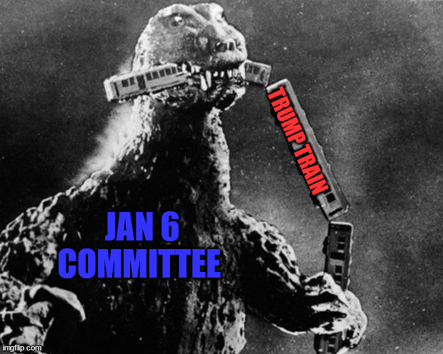 demzilla | TRUMP TRAIN; JAN 6 COMMITTEE | image tagged in trump,jan 6 | made w/ Imgflip meme maker