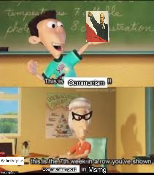 X… this is the 7th week in a row you showed Y in class. | Communism; Communism post; Msmg | image tagged in x this is the 7th week in a row you showed y in class | made w/ Imgflip meme maker