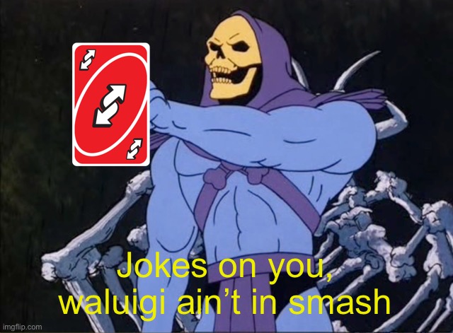 Jokes on you I’m into that shit | Jokes on you, waluigi ain’t in smash | image tagged in jokes on you i m into that shit | made w/ Imgflip meme maker