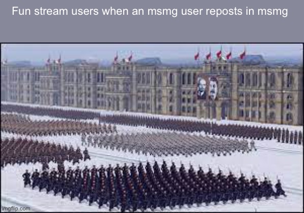 OMG REPOSTER!! | Fun stream users when an msmg user reposts in msmg | image tagged in soviet soldiers marching | made w/ Imgflip meme maker
