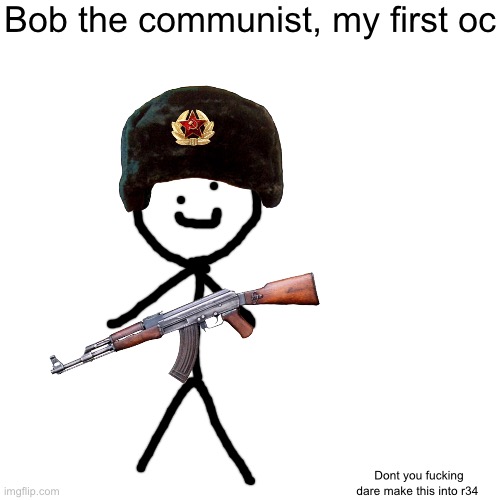 I just wanna see how long it takes until this becomes r34 | Bob the communist, my first oc; Dont you fucking dare make this into r34 | image tagged in memes,blank transparent square | made w/ Imgflip meme maker